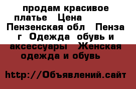 продам красивое платье › Цена ­ 5 000 - Пензенская обл., Пенза г. Одежда, обувь и аксессуары » Женская одежда и обувь   